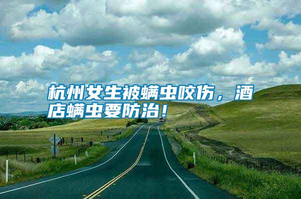 杭州女生被螨蟲咬傷，酒店螨蟲要防治！