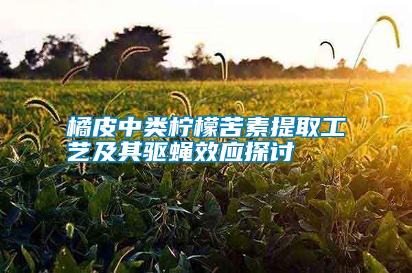 橘皮中類檸檬苦素提取工藝及其驅(qū)蠅效應探討