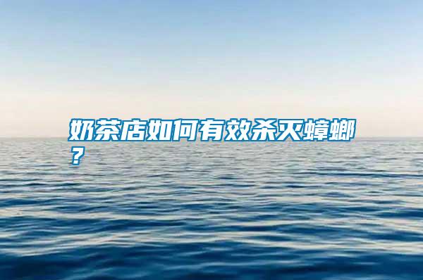 奶茶店如何有效殺滅蟑螂？