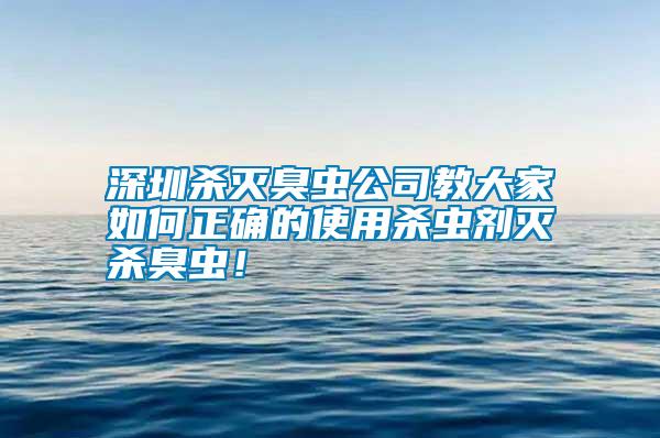 深圳殺滅臭蟲公司教大家如何正確的使用殺蟲劑滅殺臭蟲！