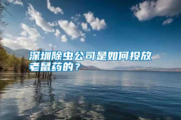 深圳除蟲公司是如何投放老鼠藥的？