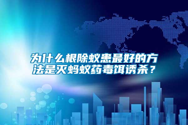 為什么根除蟻患最好的方法是滅螞蟻藥毒餌誘殺？