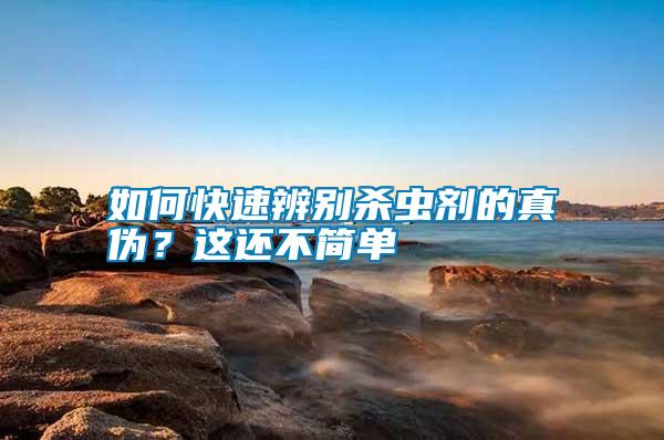 如何快速辨別殺蟲劑的真?zhèn)?？這還不簡單