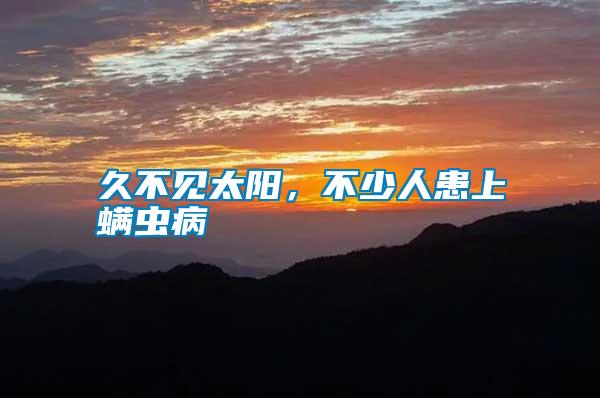 久不見(jiàn)太陽(yáng)，不少人患上螨蟲(chóng)病