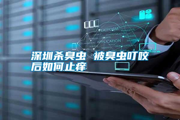 深圳殺臭蟲(chóng) 被臭蟲(chóng)叮咬后如何止癢