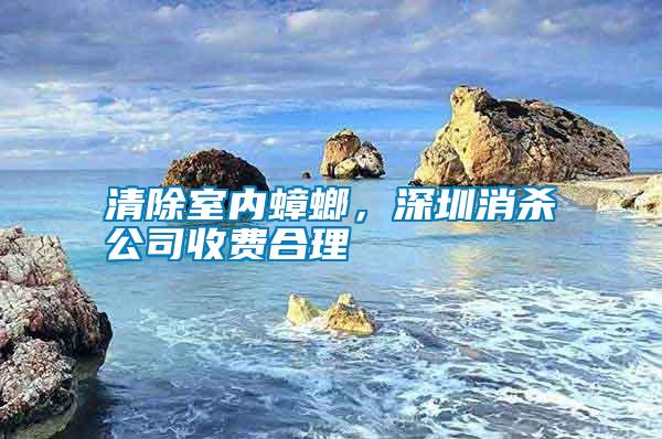 清除室內(nèi)蟑螂，深圳消殺公司收費合理