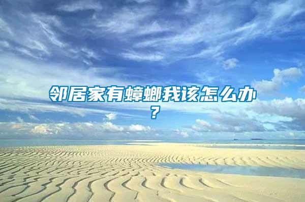 鄰居家有蟑螂我該怎么辦？
