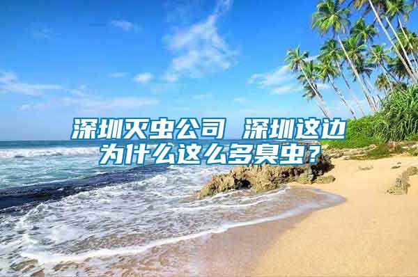深圳滅蟲公司 深圳這邊為什么這么多臭蟲？