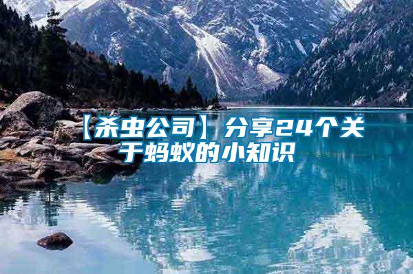 【殺蟲(chóng)公司】分享24個(gè)關(guān)于螞蟻的小知識(shí)