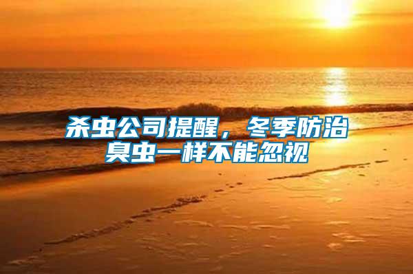殺蟲(chóng)公司提醒，冬季防治臭蟲(chóng)一樣不能忽視