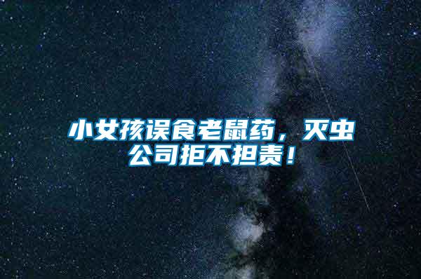 小女孩誤食老鼠藥，滅蟲公司拒不擔(dān)責(zé)！