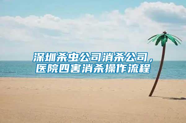 深圳殺蟲公司消殺公司，醫(yī)院四害消殺操作流程