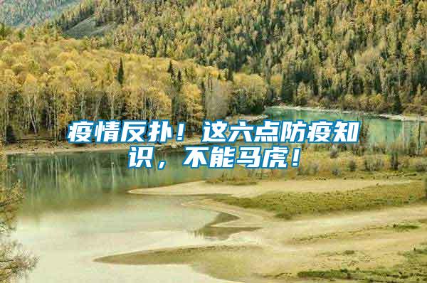 疫情反撲！這六點(diǎn)防疫知識，不能馬虎！