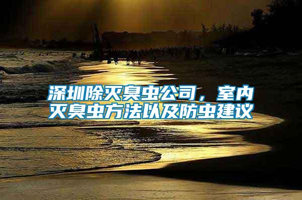 深圳除滅臭蟲公司，室內(nèi)滅臭蟲方法以及防蟲建議