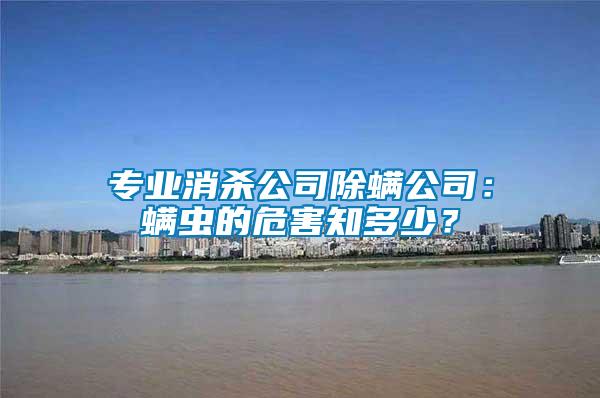 專業(yè)消殺公司除螨公司：螨蟲的危害知多少？
