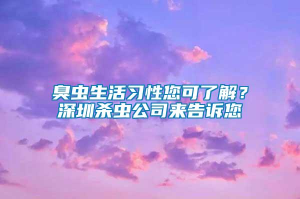 臭蟲生活習(xí)性您可了解？深圳殺蟲公司來告訴您