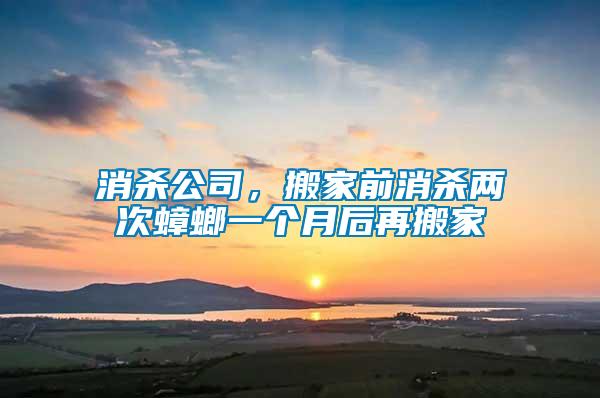 消殺公司，搬家前消殺兩次蟑螂一個(gè)月后再搬家
