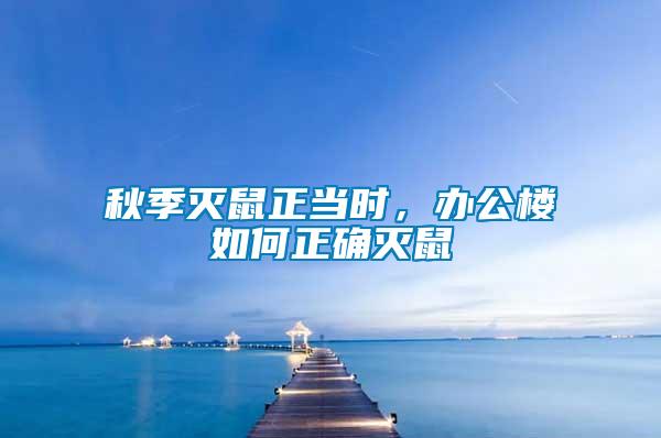 秋季滅鼠正當(dāng)時(shí)，辦公樓如何正確滅鼠