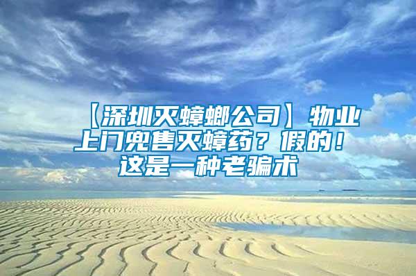 【深圳滅蟑螂公司】物業(yè)上門兜售滅蟑藥？假的！這是一種老騙術(shù)