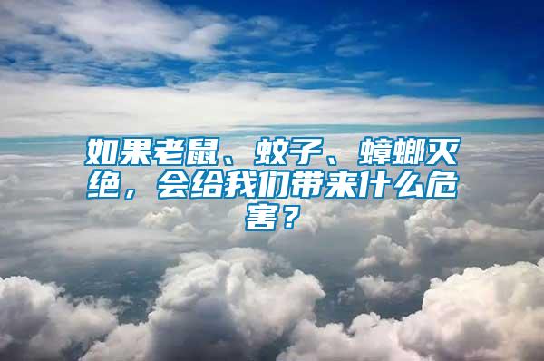 如果老鼠、蚊子、蟑螂滅絕，會(huì)給我們帶來什么危害？