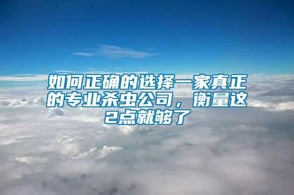 如何正確的選擇一家真正的專業(yè)殺蟲(chóng)公司，衡量這2點(diǎn)就夠了