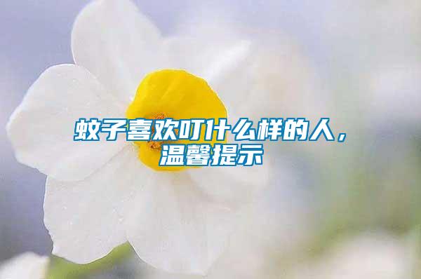 蚊子喜歡叮什么樣的人，溫馨提示
