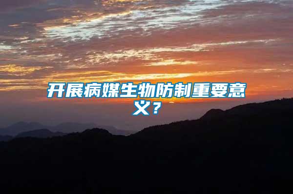 開展病媒生物防制重要意義？