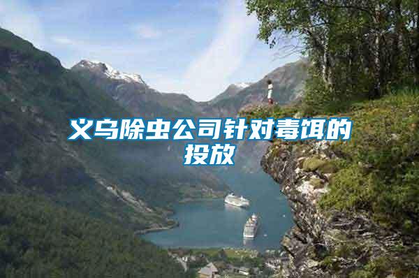義烏除蟲公司針對(duì)毒餌的投放