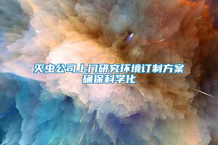 滅蟲(chóng)公司上門(mén)研究環(huán)境訂制方案確?？茖W(xué)化