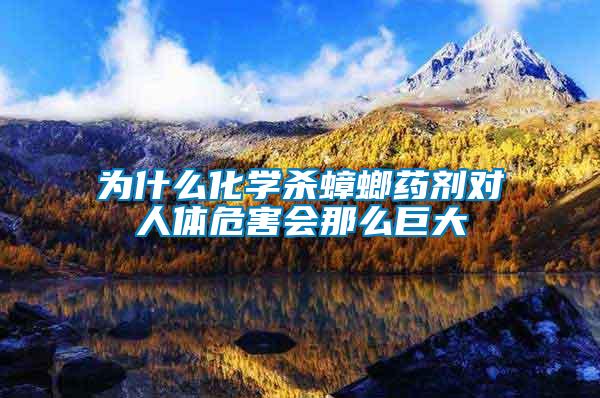 為什么化學(xué)殺蟑螂藥劑對(duì)人體危害會(huì)那么巨大