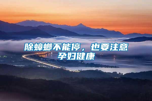 除蟑螂不能停，也要注意孕婦健康
