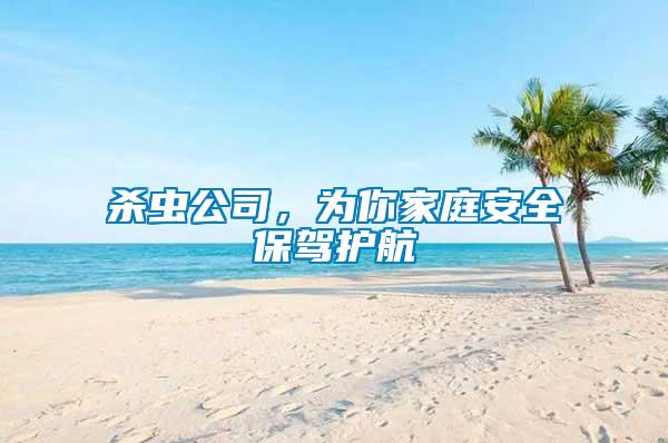 殺蟲公司，為你家庭安全保駕護(hù)航