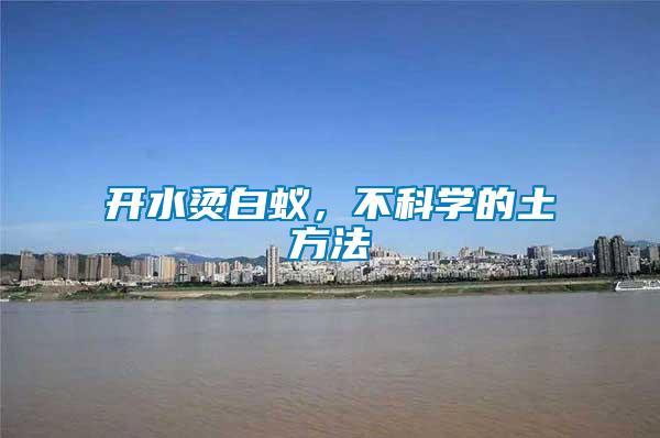 開水燙白蟻，不科學(xué)的土方法