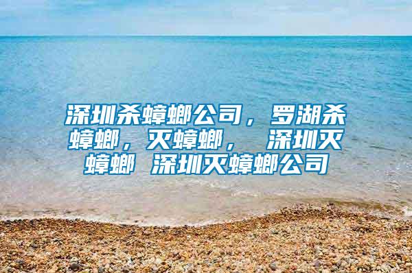 深圳殺蟑螂公司，羅湖殺蟑螂，滅蟑螂， 深圳滅蟑螂 深圳滅蟑螂公司