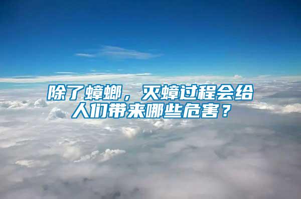 除了蟑螂，滅蟑過程會給人們帶來哪些危害？