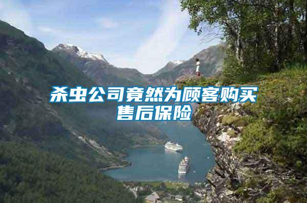 殺蟲公司竟然為顧客購買售后保險(xiǎn)