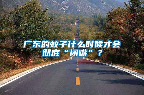 廣東的蚊子什么時(shí)候才會(huì)徹底“閉嘴”？