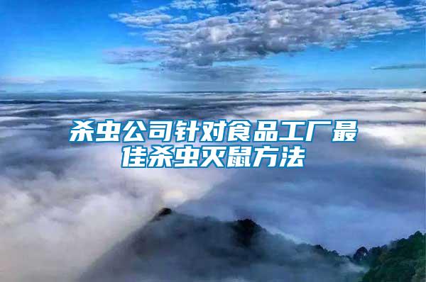 殺蟲(chóng)公司針對(duì)食品工廠最佳殺蟲(chóng)滅鼠方法