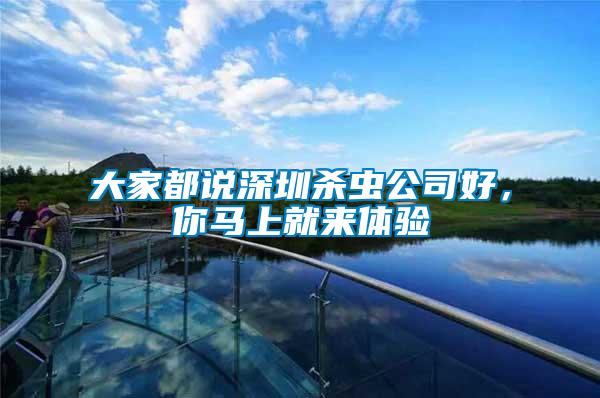 大家都說深圳殺蟲公司好，你馬上就來體驗(yàn)