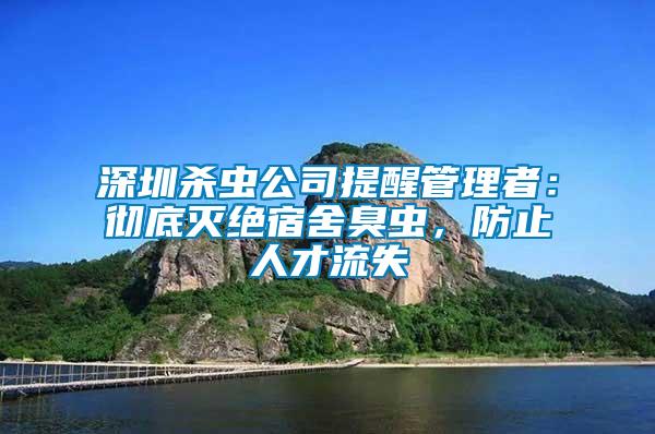 深圳殺蟲公司提醒管理者：徹底滅絕宿舍臭蟲，防止人才流失