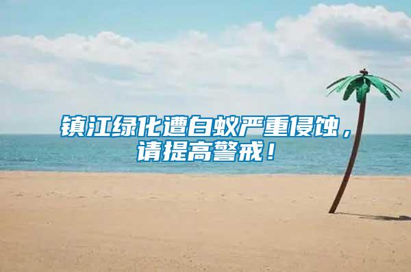 鎮(zhèn)江綠化遭白蟻嚴(yán)重侵蝕，請?zhí)岣呔洌?/></p>
             <p style=