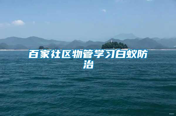 百家社區(qū)物管學習白蟻防治