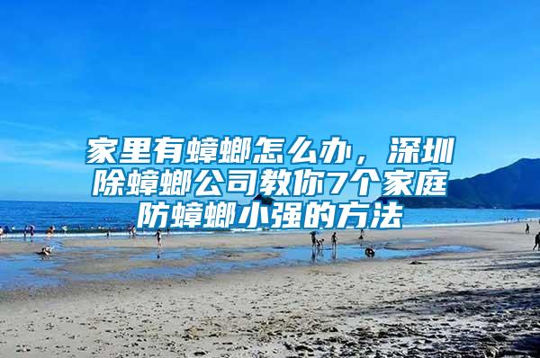 家里有蟑螂怎么辦，深圳除蟑螂公司教你7個(gè)家庭防蟑螂小強(qiáng)的方法