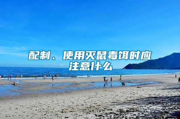 配制、使用滅鼠毒餌時(shí)應(yīng)注意什么