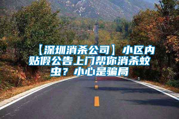 【深圳消殺公司】小區(qū)內(nèi)貼假公告上門幫你消殺蚊蟲？小心是騙局