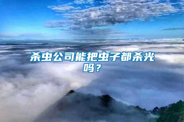 殺蟲(chóng)公司能把蟲(chóng)子都?xì)⒐鈫幔?/></p>
             <p style=