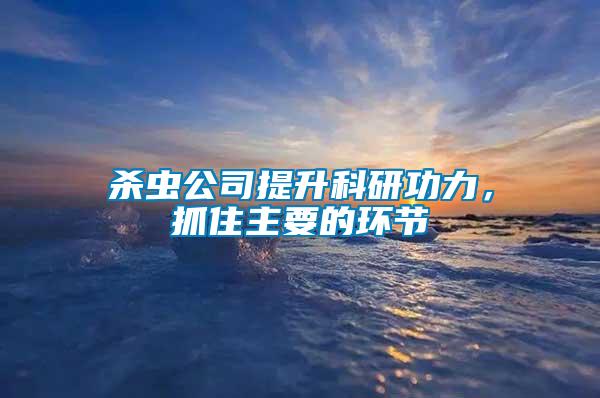 殺蟲公司提升科研功力，抓住主要的環(huán)節(jié)