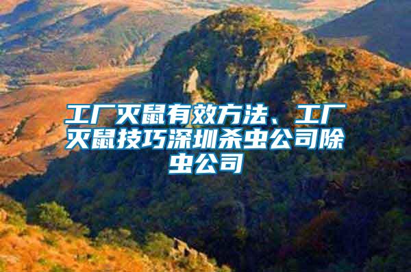 工廠滅鼠有效方法、工廠滅鼠技巧深圳殺蟲公司除蟲公司