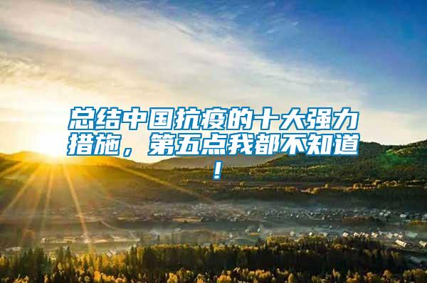總結(jié)中國抗疫的十大強力措施，第五點我都不知道！