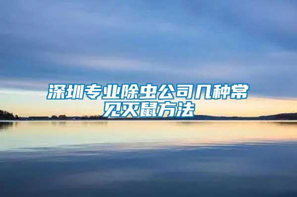 深圳專業(yè)除蟲(chóng)公司幾種常見(jiàn)滅鼠方法